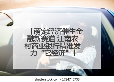 萌宠经济催生金融新赛道 江南农村商业银行精准发力“它经济”